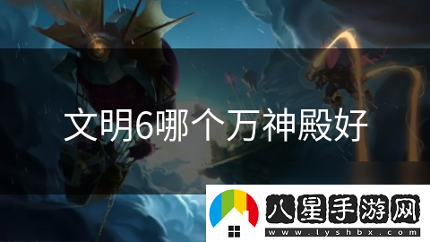 文明6哪個(gè)萬神殿好