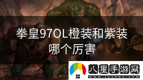拳皇97OL橙裝和紫裝哪個厲害