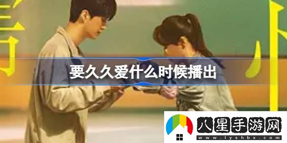 要久久愛什么時候播出要久久愛電視劇播出時間介紹