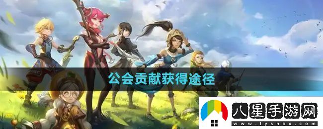 龍之谷手游公會貢獻(xiàn)怎么獲得公會貢獻(xiàn)獲得途徑
