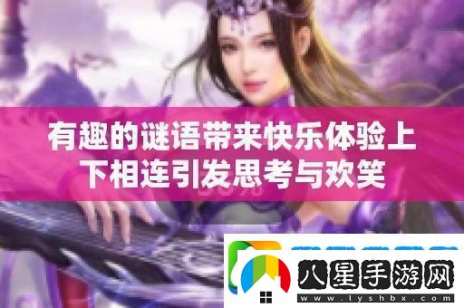 有趣的謎語帶來快樂體驗(yàn)上下相連引發(fā)思考與歡笑