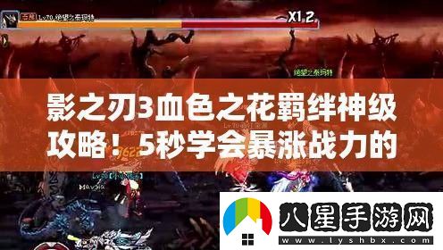 影之刃3血色之花羈絆神級攻略！5秒學(xué)會暴漲戰(zhàn)力的絕密技巧