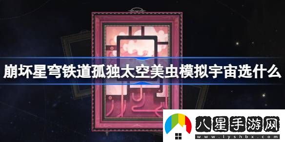 崩壞星穹鐵道孤獨太空美蟲模擬宇宙選什么