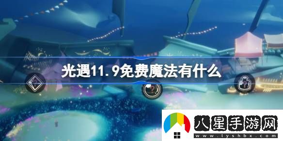 了解光遇11.9免費(fèi)魔法有什么