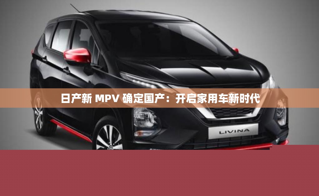 日產(chǎn)新MPV確認國產(chǎn)